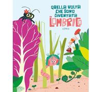Libri Gómez Ana - Quella Volta Che Sono Diventata Un Lombrico. Ediz. Illustrata
