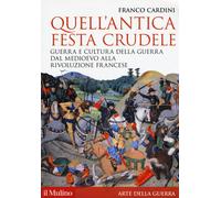 Libri Cardini Franco - Quell'antica Festa Crudele. Guerra E Cultura Della Guerra