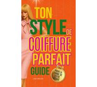 Quelle Coiffure Me Va ? : Le Guide de Votre Coiffure Parfaite: Analyse de la Forme et de la Couleur des Cheveux
