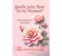 Quelle jolie fleur es-tu Maman?: Découvrons-le ensemble