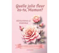 Quelle jolie fleur es-tu Maman?: Découvrons-le ensemble