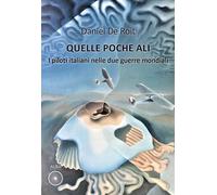 Libri De Roit Daniel - Quelle Poche Ali. I Piloti Italiani Nelle Due Guerre Mond