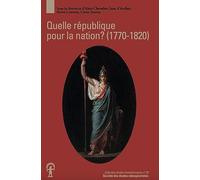 Quelle république pour la nation ?: Projets républicains et Révolution française (1770-1820)