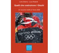 Quelli che costruirono i giochi. Un racconto inedito di Torino 2006