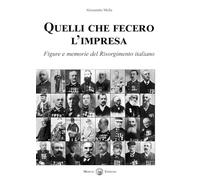 Quelli che fecero l'impresa. Figure e memorie del Risorgimento italiano - ...