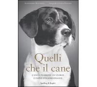 Quelli che il cane. Cani e padroni in storie e foto straordinarie. Ediz. illustrata