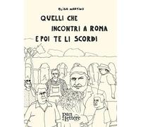 Quelli che incontri a Roma e poi te li scordi. Ediz. illustrata