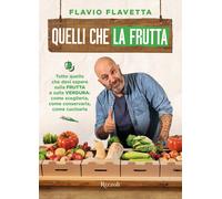 Quelli che la frutta. Tutto quello devi sapere sulla frutta e sulla verdura: come sceglierla, come conservarla e come cucinarla