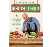 Quelli che la frutta. Tutto quello devi sapere sulla frutta e sulla verdura: come sceglierla, come conservarla e come cucinarla