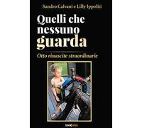 Quelli che nessuno guarda. Otto rinascite straordinarie