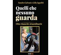 Quelli che nessuno guarda: Otto rinascite straordinarie