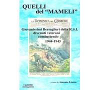 Quelli del «Mameli». Giovanissimi bersaglieri della R.S.I. divenuti veterani combattendo 1944-45