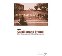 Quelli erano i tempi. Ricordi e considerazioni di un brigatista rosso