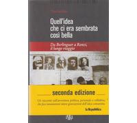 Quell'idea che ci era sembrata così bella. Da Berlinguer a Renzi, il lungo viaggio