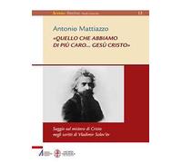 «Quello che abbiamo di più caro... Gesù Cristo». Saggio sul mistero di Cristo negli scritti di Vladimir Solov'ëv