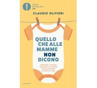 Quello che alle mamme non dicono. Crescere i bambini secondo la scienza senza affidarsi al sentito dire