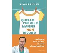 Quello che alle mamme non dicono. Le risposte di un medico ai dubbi di ogni genitore