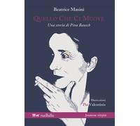 Quello che ci muove. Una storia di Pina Bausch