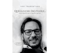 Quello che Dio vuole... Non è quello che io credevo, ma poi... - Tramontano Ugo