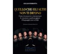 Quello che gli altri non ti dicono. Come riconoscere e interpretare le emozioni e padroneggiare il linguaggio non verbale