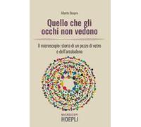 Quello che gli occhi non vedono. Il microscopio: storia di un pezzo di vetro e dell'arcobaleno
