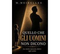 Quello che gli uomini non dicono: La storia nascosta dietro ogni uomo