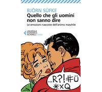 Quello che gli uomini non sanno dire. Le emozioni nascoste dell'animo maschile