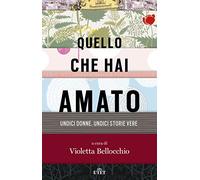 Quello che hai amato. Undici donne. Undici storie vere