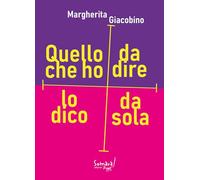 Libri Margherita Giacobino - Quello Che Ho Da Dire Lo Dico Da Sola