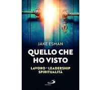 Quello che ho visto. Lavoro, leadership e spiritualità