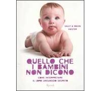 Quello che i bambini non dicono. Come interpretare il loro linguaggio segreto. Ediz. illustrata