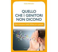 Quello che i genitori non dicono. Dieci istruzioni (dalla Bibbia) per i giovani