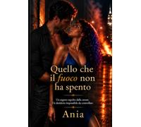 Quello che il fuoco non ha spento: Un segreto sepolto dalla cenere. Un desiderio impossibile da controllare