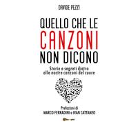 Quello che le canzoni non dicono. Storie e segreti dietro alle nostre canz...