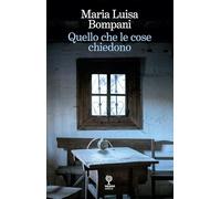 Libri Bompani Maria Luisa - Quello Che Le Cose Chiedono