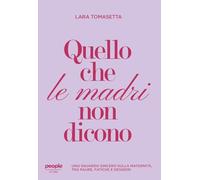 Quello che le madri non dicono. Uno sguardo sincero sulla maternità, tra p...