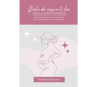 Quello che nessuno ti dice sulla gravidanza: Racconto autentico e guida pratica per vivere la gravidanza con consapeolezza