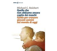 Quello che non abbiamo ancora capito dei maschi. Guida per crescere giovani uomini nel mondo di oggi