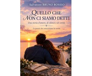 QUELLO CHE NON CI SIAMO DETTI: Una storia d’amore, di silenzi e di verità