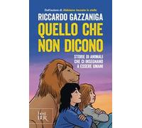 Quello che non dicono. Storie di animali che ci insegnano a essere umani