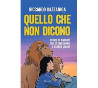Quello che non dicono. Storie di animali che ci insegnano a essere umani