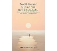 Quello che non è successo. Come curare le ferite dell’abbandono, dell’assenza e della perdita