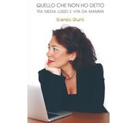 QUELLO CHE NON HO DETTO: Tra media lusso e vita da mamma