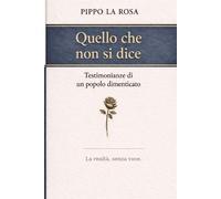 Quello che non si dice: Testimonianze di un popolo dimenticato - La Rosa P...