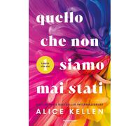 Quello che non siamo mai stati. Lascia che sia - Kellen Alice