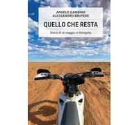 Quello che resta. Diario di un viaggio in Mongolia