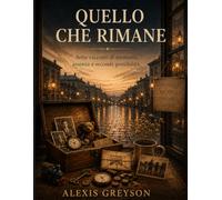 Quello Che Rimane: 7 Racconti sulle Cose,Persone e il tempo che passa....