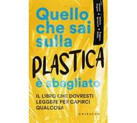 Quello che sai sulla plastica è sbagliato