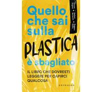 Quello che sai sulla plastica è sbagliato - 2023 - Gribaudo
