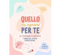 Libri Quello Che Sogniamo Per Te. C'e Un Bebe In Arrivo Diario Dell'attesa E Mo